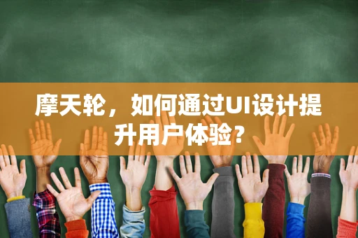 摩天轮，如何通过UI设计提升用户体验？