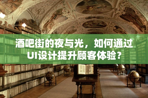 酒吧街的夜与光，如何通过UI设计提升顾客体验？