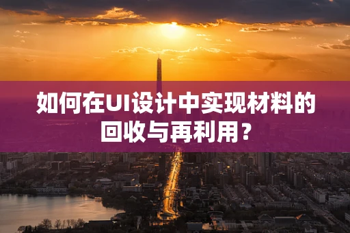 如何在UI设计中实现材料的回收与再利用？