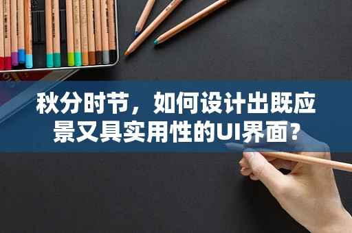秋分时节，如何设计出既应景又具实用性的UI界面？