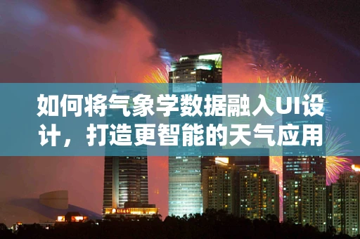 如何将气象学数据融入UI设计，打造更智能的天气应用界面？