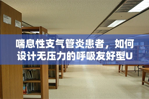 喘息性支气管炎患者，如何设计无压力的呼吸友好型UI界面？