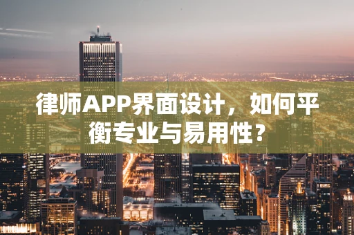 律师APP界面设计，如何平衡专业与易用性？