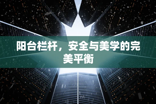 阳台栏杆，安全与美学的完美平衡