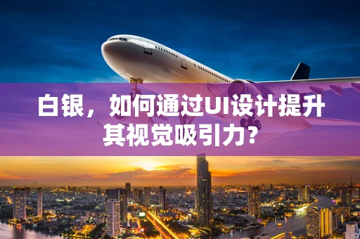 白银，如何通过UI设计提升其视觉吸引力？