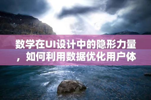 数学在UI设计中的隐形力量，如何利用数据优化用户体验？