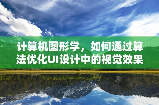 计算机图形学，如何通过算法优化UI设计中的视觉效果？