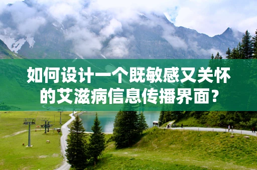 如何设计一个既敏感又关怀的艾滋病信息传播界面？