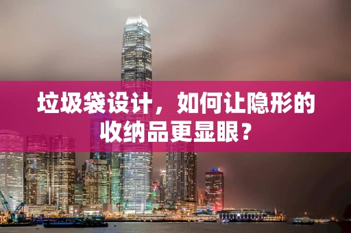 垃圾袋设计，如何让隐形的收纳品更显眼？