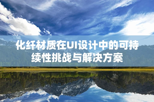化纤材质在UI设计中的可持续性挑战与解决方案