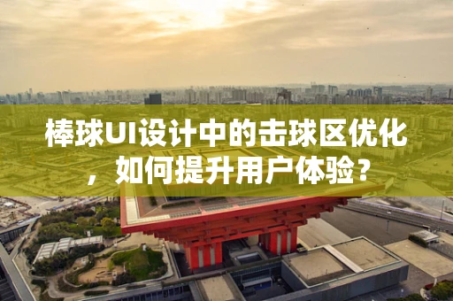 棒球UI设计中的击球区优化，如何提升用户体验？