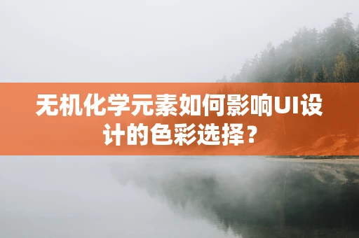 无机化学元素如何影响UI设计的色彩选择？