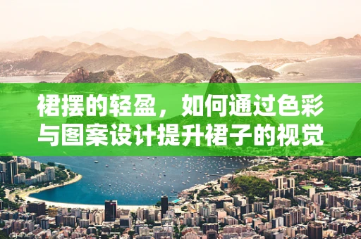 裙摆的轻盈，如何通过色彩与图案设计提升裙子的视觉吸引力？