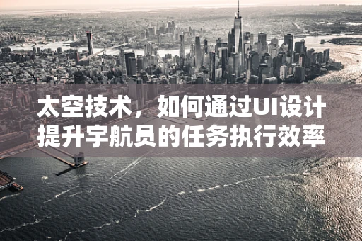 太空技术，如何通过UI设计提升宇航员的任务执行效率？
