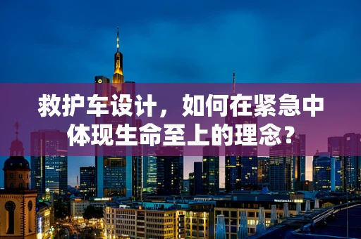 救护车设计，如何在紧急中体现生命至上的理念？