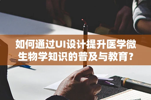 如何通过UI设计提升医学微生物学知识的普及与教育？