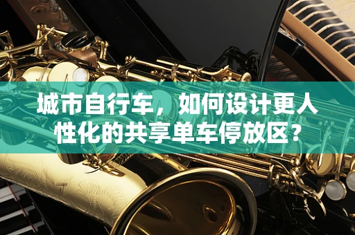 城市自行车，如何设计更人性化的共享单车停放区？