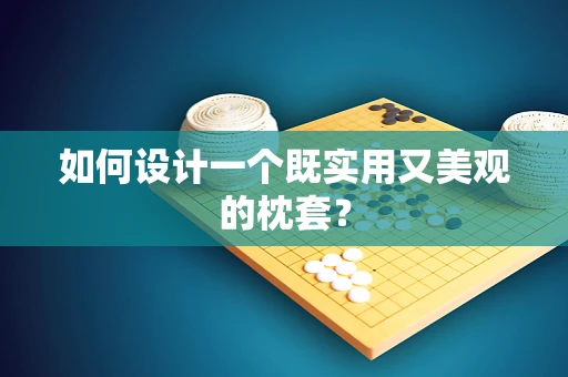 如何设计一个既实用又美观的枕套？