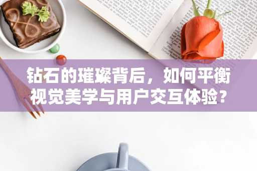 钻石的璀璨背后，如何平衡视觉美学与用户交互体验？