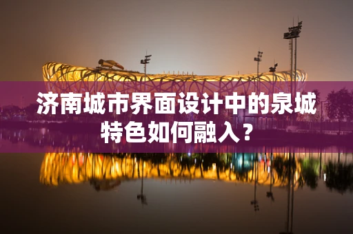 济南城市界面设计中的泉城特色如何融入？