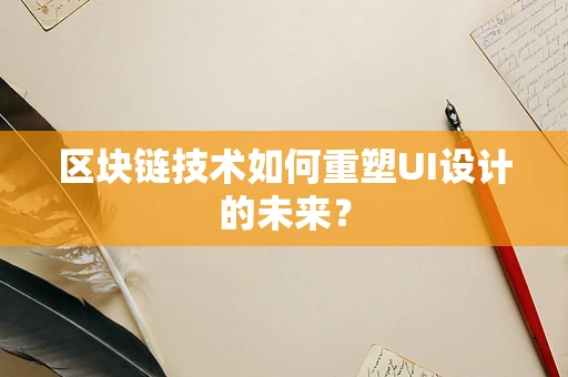 区块链技术如何重塑UI设计的未来？