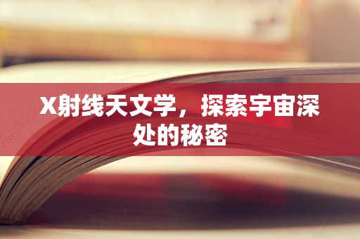 X射线天文学，探索宇宙深处的秘密