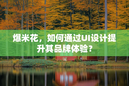 爆米花，如何通过UI设计提升其品牌体验？