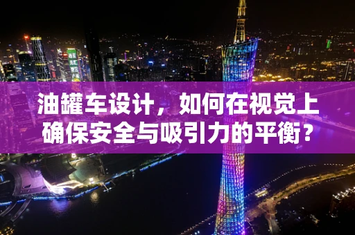 油罐车设计，如何在视觉上确保安全与吸引力的平衡？