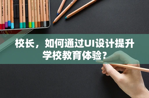 校长，如何通过UI设计提升学校教育体验？