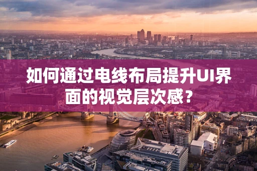 如何通过电线布局提升UI界面的视觉层次感？