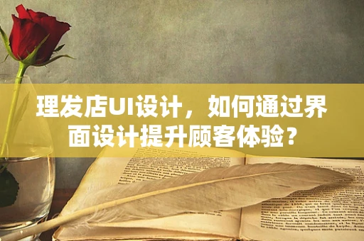 理发店UI设计，如何通过界面设计提升顾客体验？