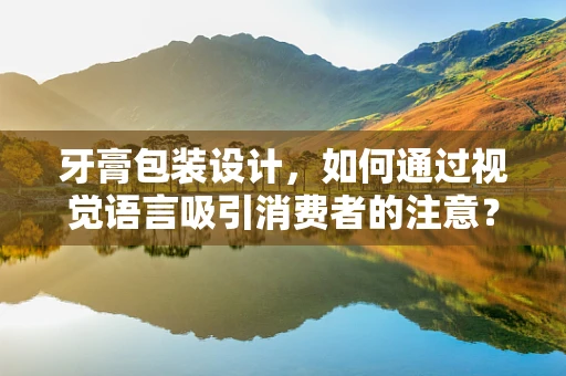 牙膏包装设计，如何通过视觉语言吸引消费者的注意？
