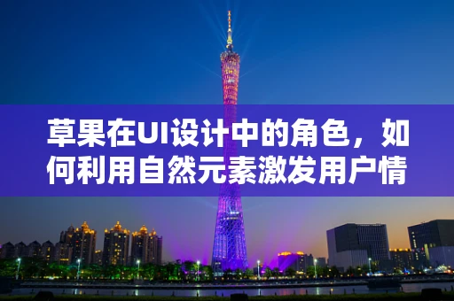 草果在UI设计中的角色，如何利用自然元素激发用户情感共鸣？