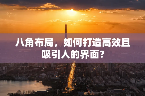 八角布局，如何打造高效且吸引人的界面？