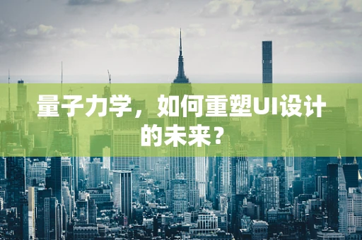 量子力学，如何重塑UI设计的未来？
