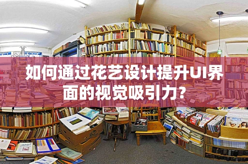 如何通过花艺设计提升UI界面的视觉吸引力？