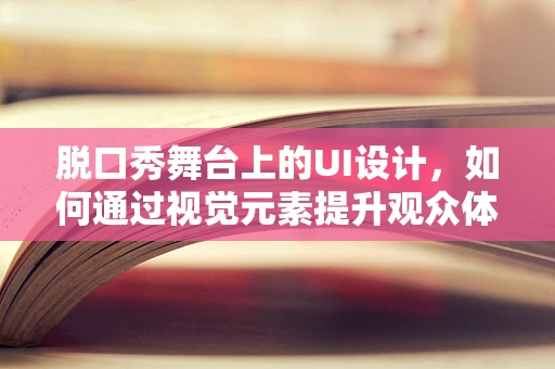 脱口秀舞台上的UI设计，如何通过视觉元素提升观众体验？