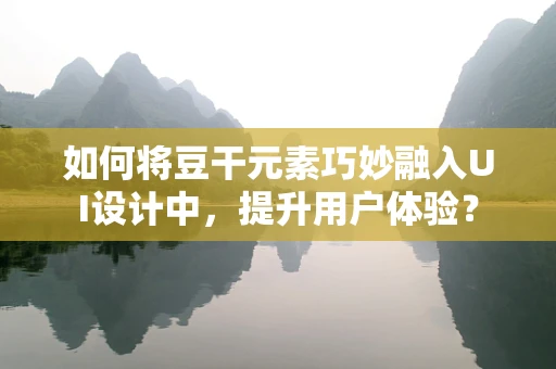 如何将豆干元素巧妙融入UI设计中，提升用户体验？