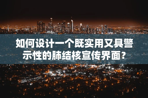 如何设计一个既实用又具警示性的肺结核宣传界面？
