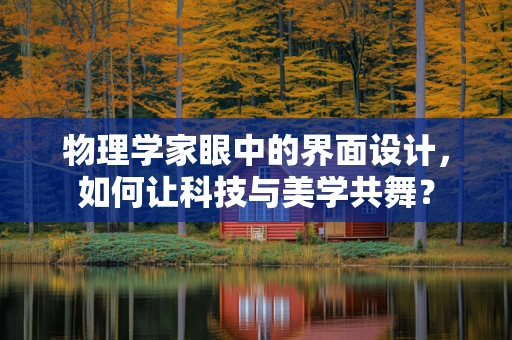 物理学家眼中的界面设计，如何让科技与美学共舞？