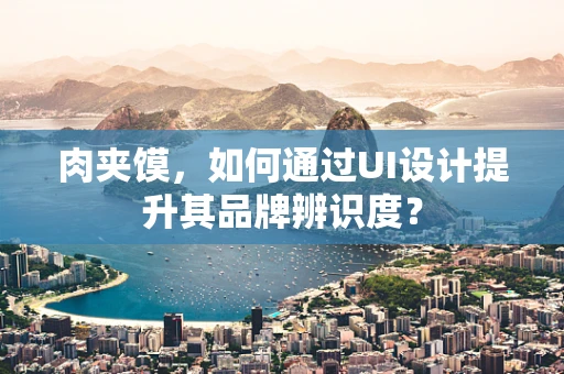 肉夹馍，如何通过UI设计提升其品牌辨识度？