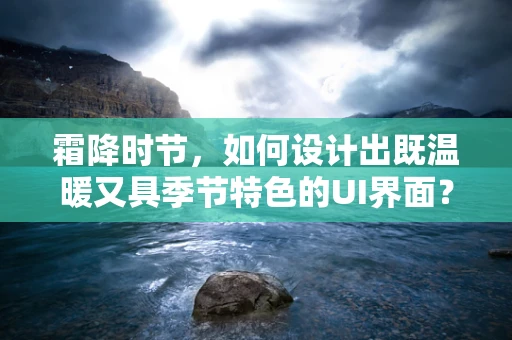 霜降时节，如何设计出既温暖又具季节特色的UI界面？