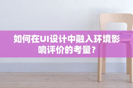 如何在UI设计中融入环境影响评价的考量？