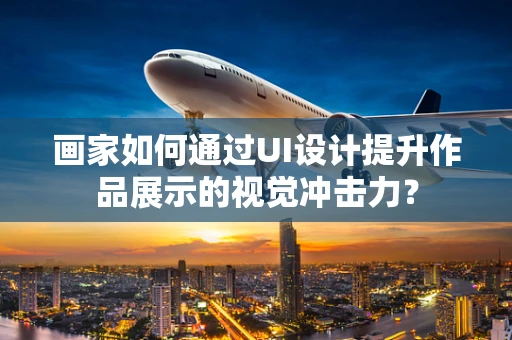 画家如何通过UI设计提升作品展示的视觉冲击力？