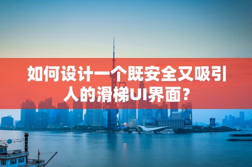 如何设计一个既安全又吸引人的滑梯UI界面？