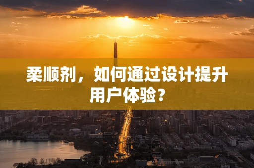 柔顺剂，如何通过设计提升用户体验？