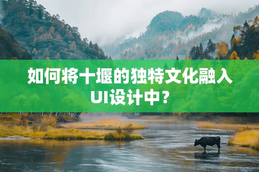 如何将十堰的独特文化融入UI设计中？