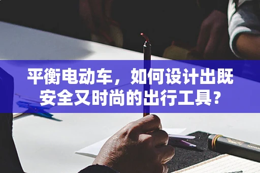 平衡电动车，如何设计出既安全又时尚的出行工具？