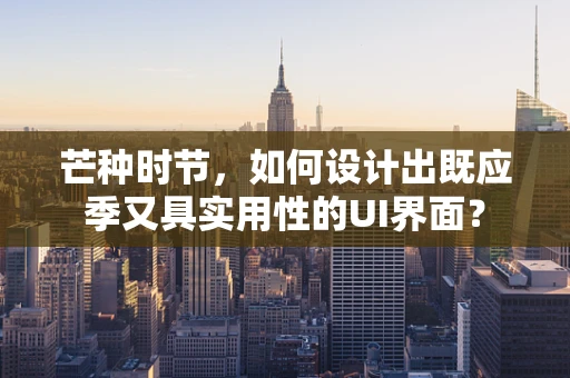 芒种时节，如何设计出既应季又具实用性的UI界面？