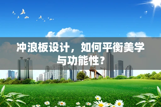冲浪板设计，如何平衡美学与功能性？